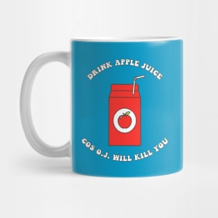 Drink Apple Juice Cos O.J. Will Kill You Mug